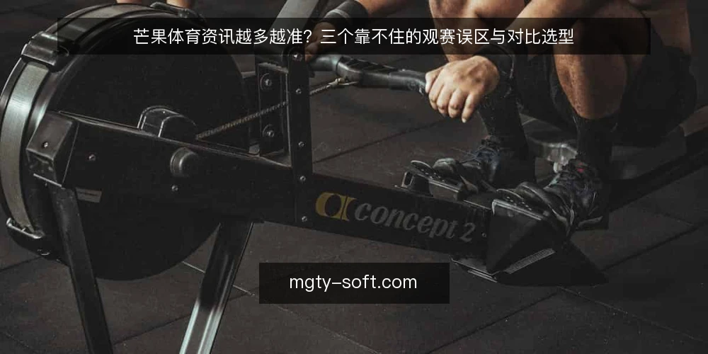 芒果体育资讯越多越准？三个靠不住的观赛误区与对比选型 — 先定判断标准：什么样的芒果体育资讯才算可用 配图